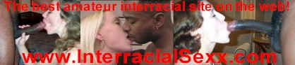www.interracialsexx.com The Best Amateur Interracial Site on The Web!